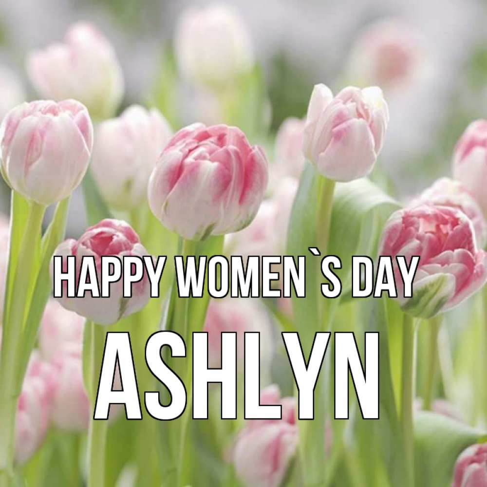 Greetings card с именем, Ashlyn happy women`s day цветы Greetings with text for free download 